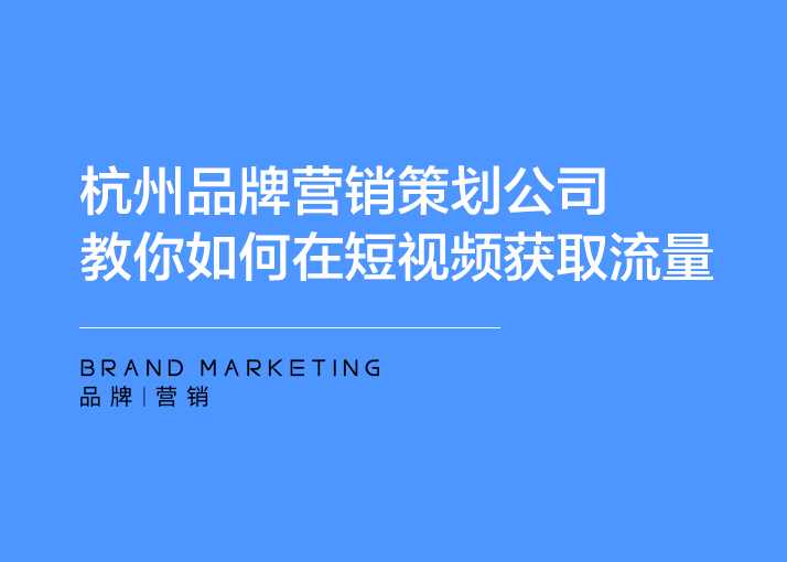 杭州品牌营销策划公司教你如何在短视频获取流量？